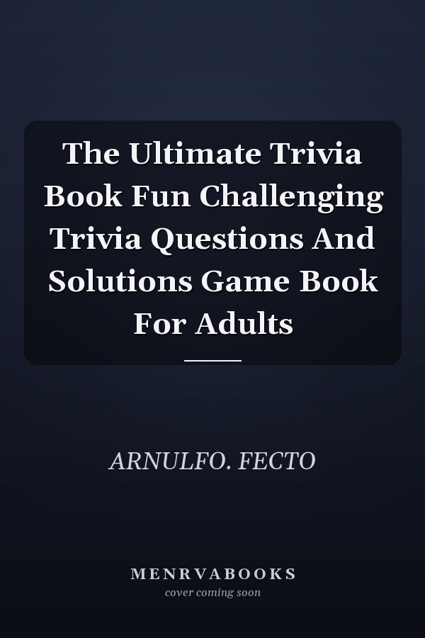 The Ultimate Trivia Book Fun Challenging Trivia Questions And Solutions Game Book For Adults
