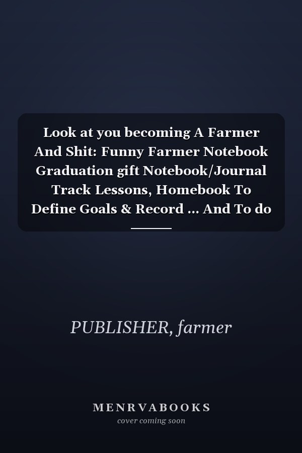 Look at you becoming A Farmer And Shit: Funny Farmer Notebook Graduation gift Notebook/Journal Track Lessons, Homebook To Define Goals & Record ... And To do list | 6"x9", 120 pages | Lined