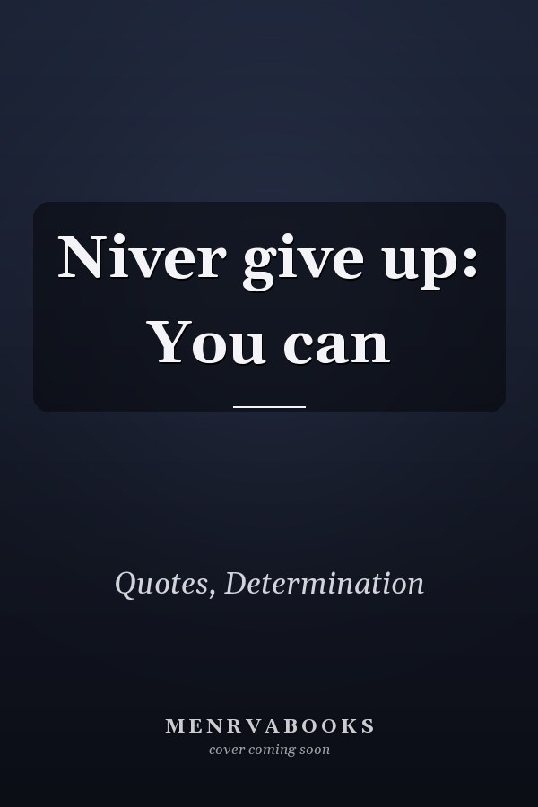 Niver give up: You can