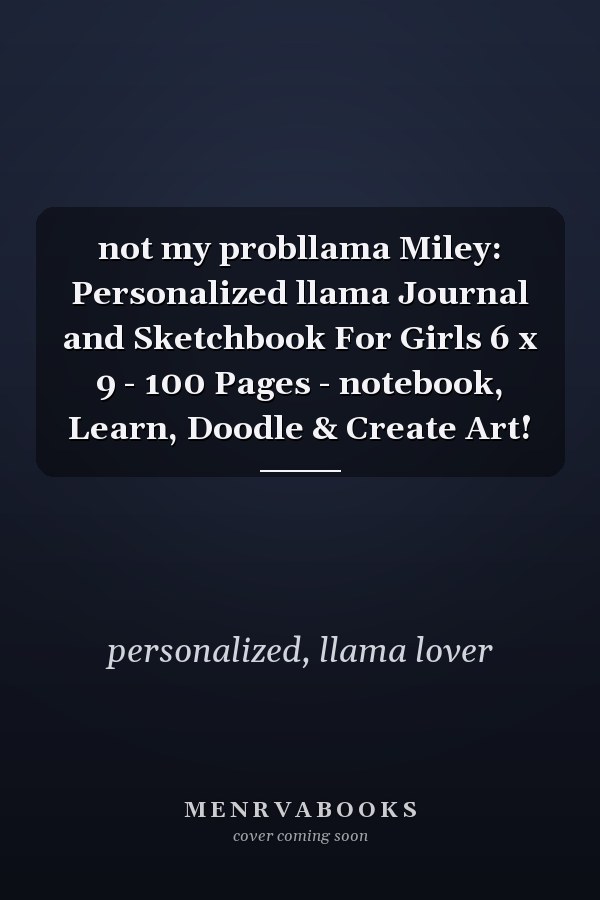 not my probllama Miley: Personalized llama Journal and Sketchbook For Girls 6 x 9 - 100 Pages - notebook, Learn, Doodle & Create Art!