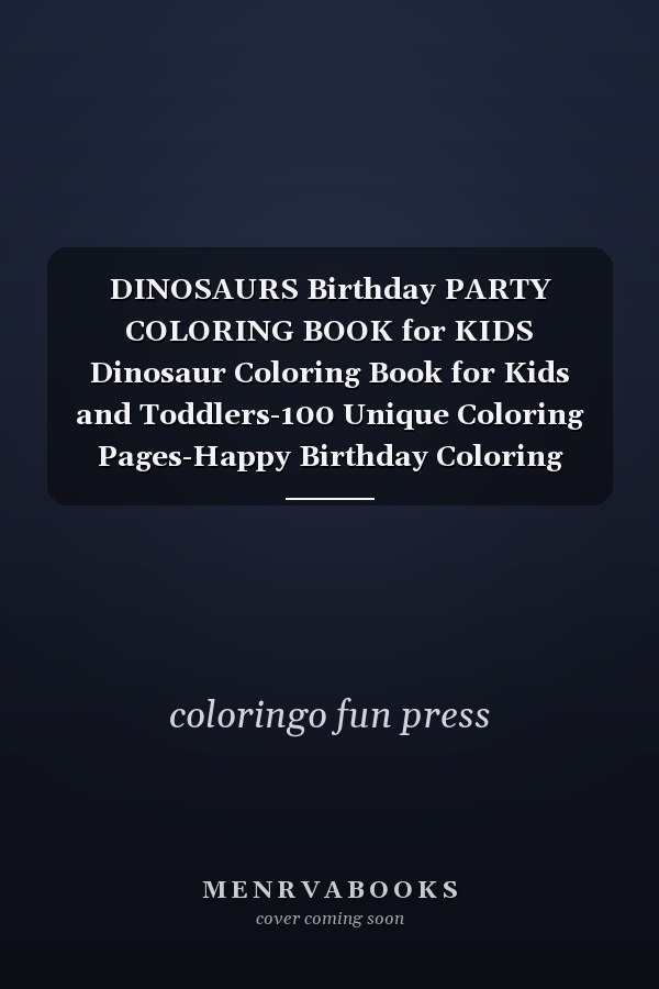 DINOSAURS Birthday PARTY COLORING BOOK for KIDS Dinosaur Coloring Book for Kids and Toddlers-100 Unique Coloring Pages-Happy Birthday Coloring Book for Kids Ages 2-4, Ages 4-10