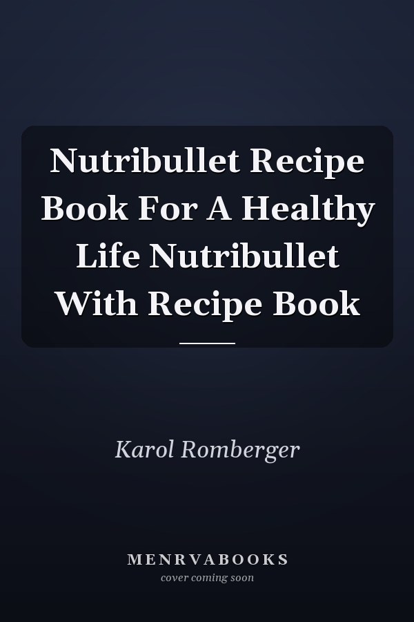 Nutribullet Recipe Book For A Healthy Life Nutribullet With Recipe Book