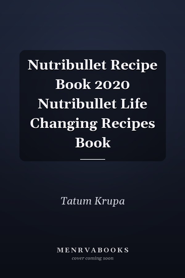 Nutribullet Recipe Book 2020 Nutribullet Life Changing Recipes Book