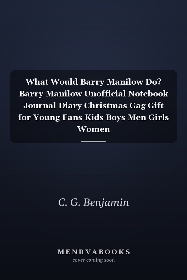 What Would Barry Manilow Do? Barry Manilow Unofficial Notebook Journal Diary Christmas Gag Gift for Young Fans Kids Boys Men Girls Women