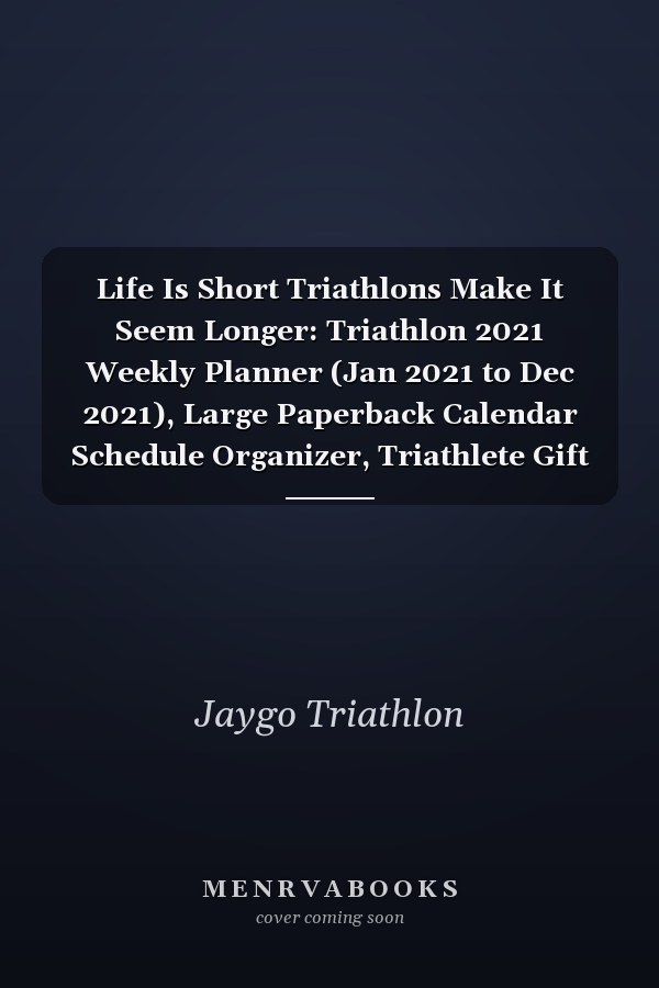 Life Is Short Triathlons Make It Seem Longer: Triathlon 2021 Weekly Planner (Jan 2021 to Dec 2021), Large Paperback Calendar Schedule Organizer, Triathlete Gift