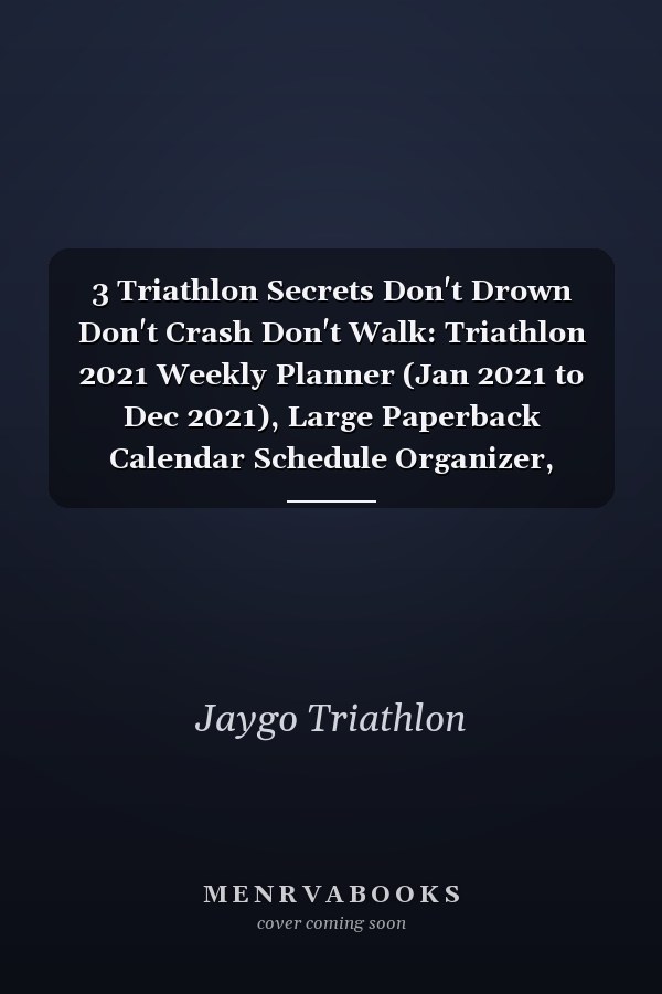 3 Triathlon Secrets Don't Drown Don't Crash Don't Walk: Triathlon 2021 Weekly Planner (Jan 2021 to Dec 2021), Large Paperback Calendar Schedule Organizer, Triathlete Gift