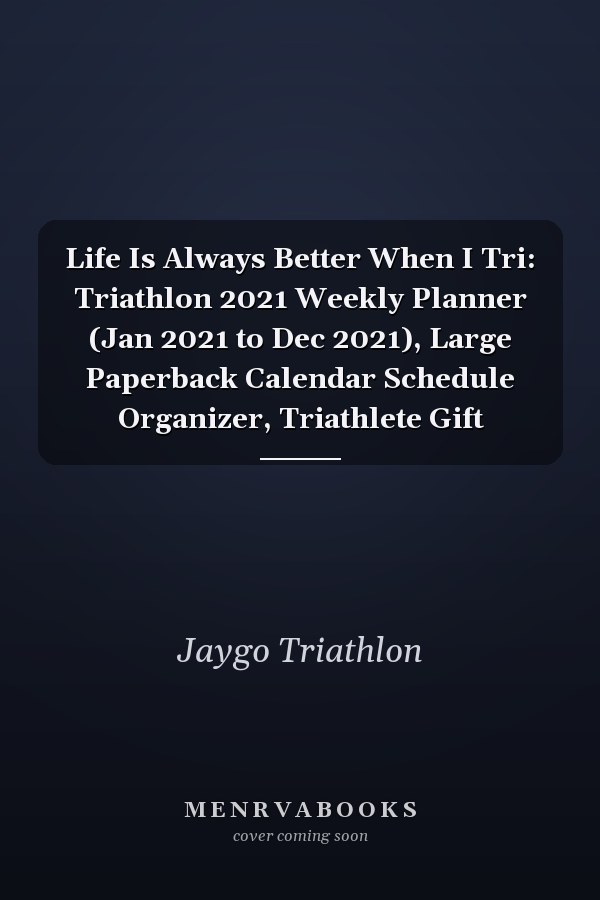Life Is Always Better When I Tri: Triathlon 2021 Weekly Planner (Jan 2021 to Dec 2021), Large Paperback Calendar Schedule Organizer, Triathlete Gift