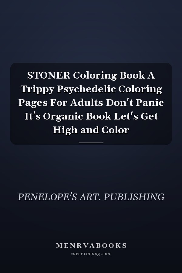 STONER Coloring Book A Trippy Psychedelic Coloring Pages For Adults Don't Panic It's Organic Book Let's Get High and Color
