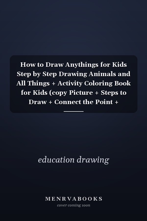 How to Draw Anythings for Kids Step by Step Drawing Animals and All Things + Activity Coloring Book for Kids (copy Picture + Steps to Draw + Connect the Point + Coloring )