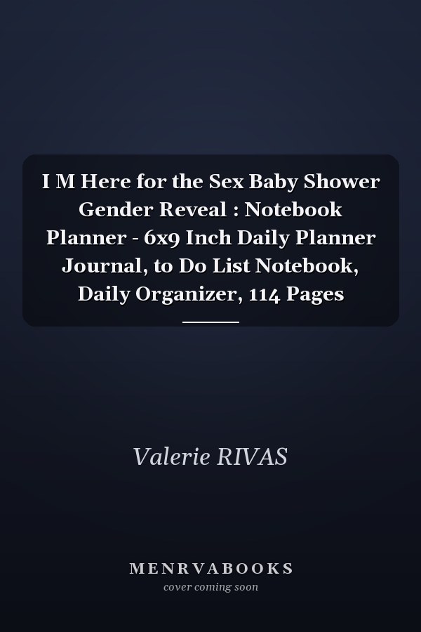I M Here for the Sex Baby Shower Gender Reveal : Notebook Planner - 6x9 Inch Daily Planner Journal, to Do List Notebook, Daily Organizer, 114 Pages