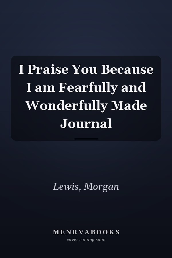 I Praise You Because I am Fearfully and Wonderfully Made Journal