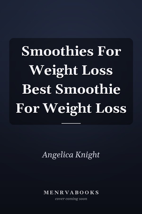Smoothies For Weight Loss Best Smoothie For Weight Loss