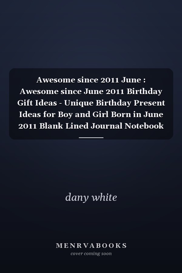 Awesome since 2011 June : Awesome since June 2011 Birthday Gift Ideas - Unique Birthday Present Ideas for Boy and Girl Born in June 2011 Blank Lined Journal Notebook