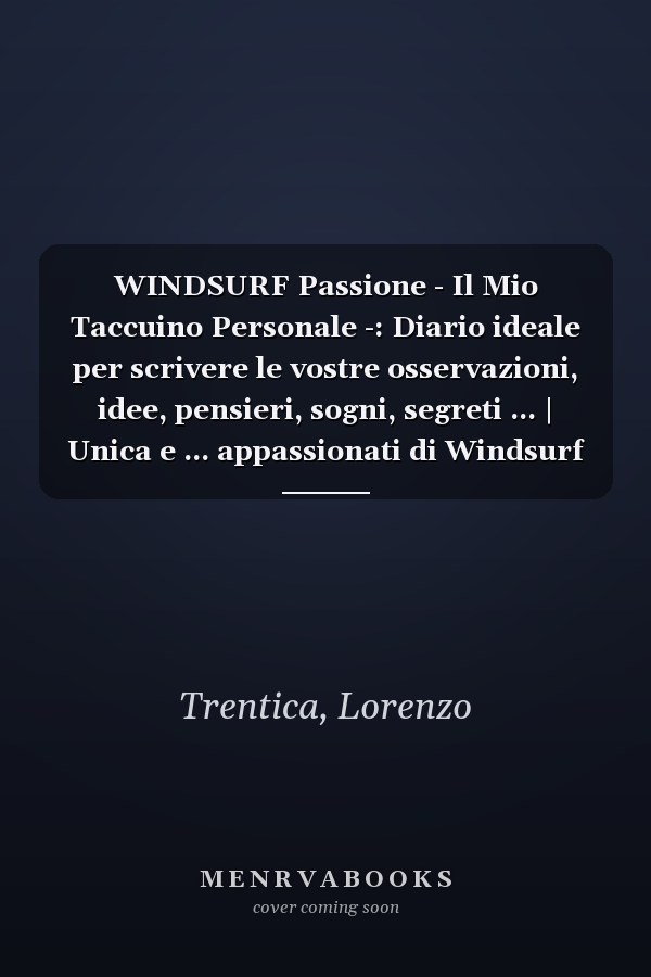 WINDSURF Passione - Il Mio Taccuino Personale -: Diario ideale per scrivere le vostre osservazioni, idee, pensieri, sogni, segreti ... | Unica e ... appassionati di Windsurf | (Italian Edition)