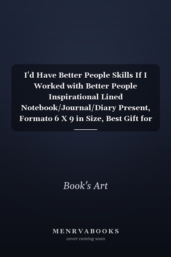 I'd Have Better People Skills If I Worked with Better People Inspirational Lined Notebook/Journal/Diary Present, Formato 6 X 9 in Size, Best Gift for Adults, (Funny Gift Office Journals) with 56 Sarcastic Quotes Inside 120 Pages