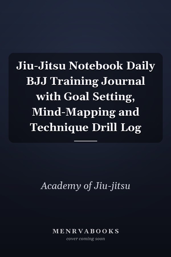 Jiu-Jitsu Notebook Daily BJJ Training Journal with Goal Setting, Mind-Mapping and Technique Drill Log