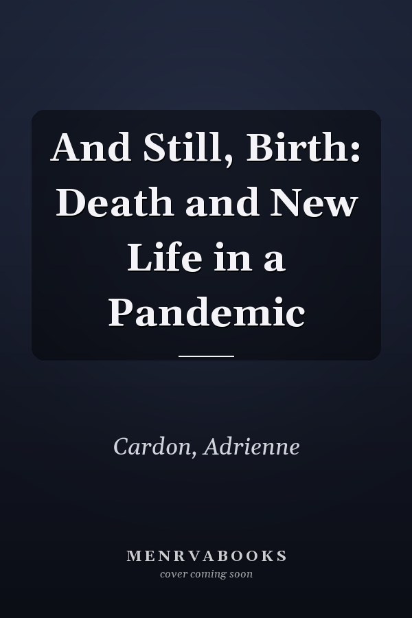 And Still, Birth: Death and New Life in a Pandemic
