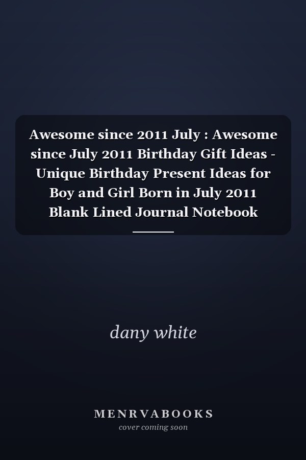 Awesome since 2011 July : Awesome since July 2011 Birthday Gift Ideas - Unique Birthday Present Ideas for Boy and Girl Born in July 2011 Blank Lined Journal Notebook
