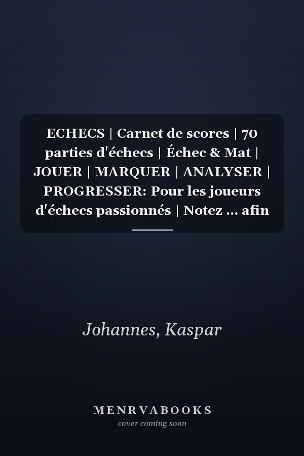 ECHECS | Carnet de scores | 70 parties d'échecs | Échec & Mat | JOUER | MARQUER | ANALYSER | PROGRESSER: Pour les joueurs d'échecs passionnés | Notez ... afin de progresser | 141 p (French Edition)