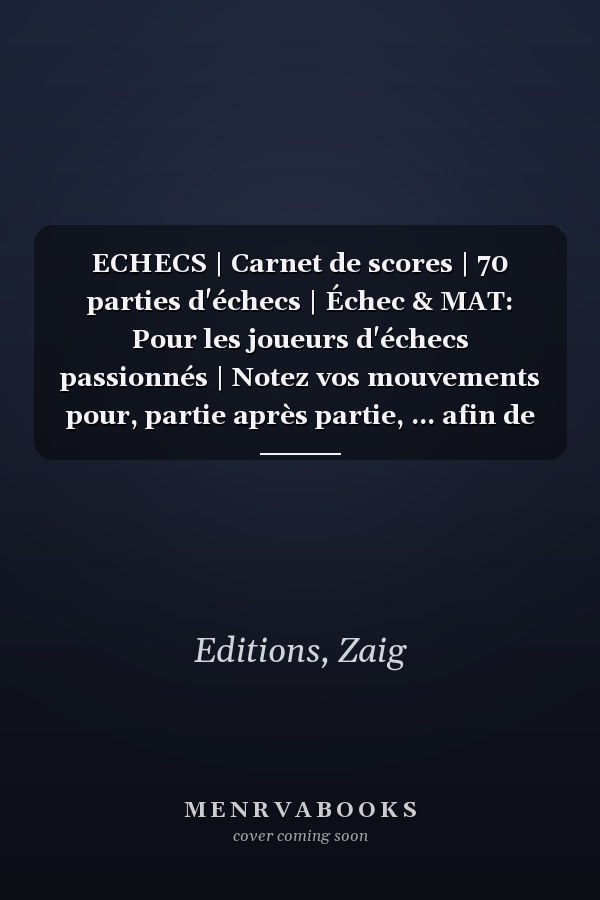 ECHECS | Carnet de scores | 70 parties d'échecs | Échec & MAT: Pour les joueurs d'échecs passionnés | Notez vos mouvements pour, partie après partie, ... afin de progresser | 141 p (French Edition)