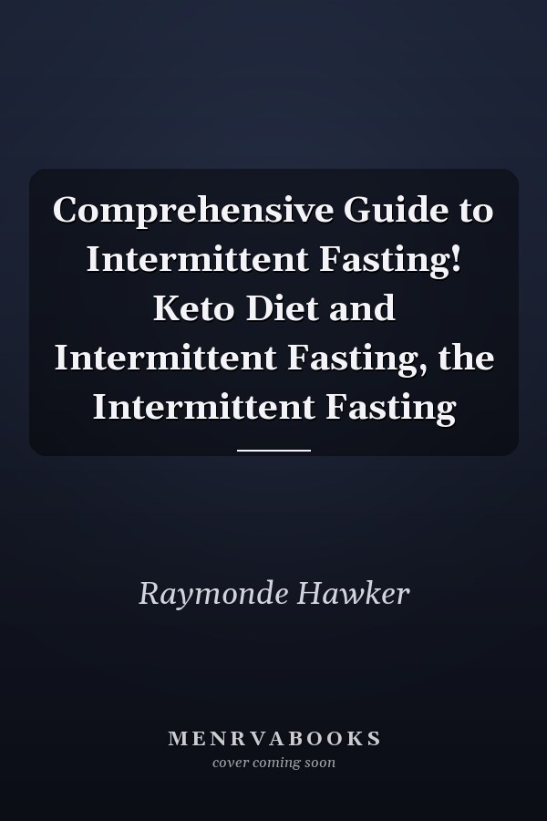 Comprehensive Guide to Intermittent Fasting! Keto Diet and Intermittent Fasting, the Intermittent Fasting