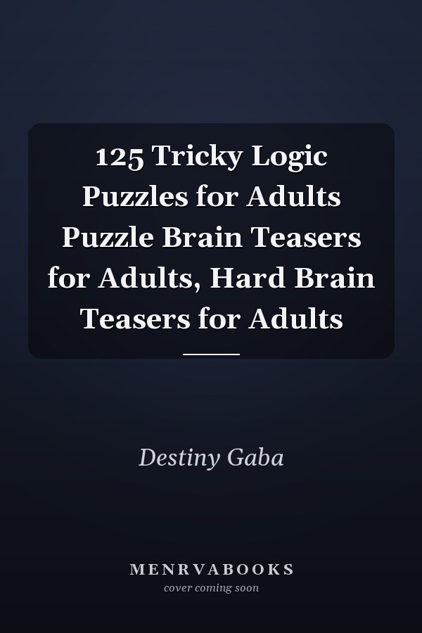125 Tricky Logic Puzzles for Adults Puzzle Brain Teasers for Adults, Hard Brain Teasers for Adults