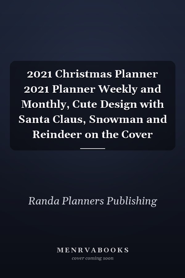 2021 Christmas Planner 2021 Planner Weekly and Monthly, Cute Design with Santa Claus, Snowman and Reindeer on the Cover