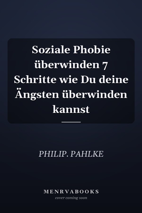 Soziale Phobie überwinden 7 Schritte wie Du deine Ängsten überwinden kannst