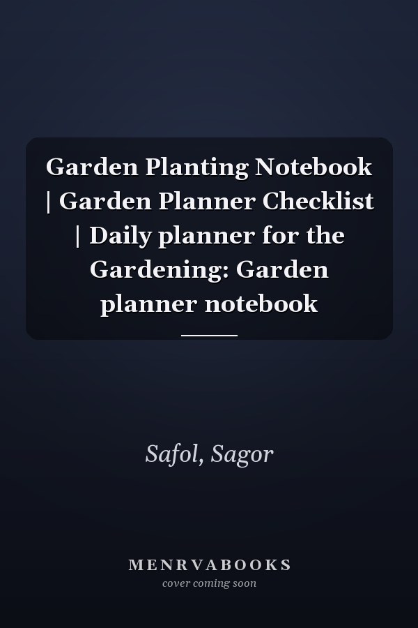 Garden Planting Notebook | Garden Planner Checklist | Daily planner for the Gardening: Garden planner notebook