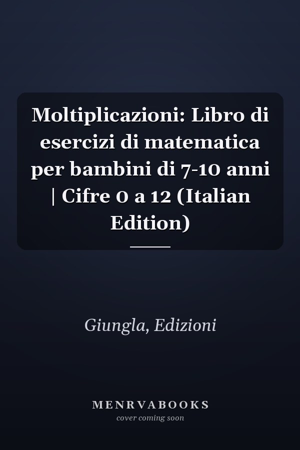 Moltiplicazioni: Libro di esercizi di matematica per bambini di 7-10 anni | Cifre 0 a 12 (Italian Edition)
