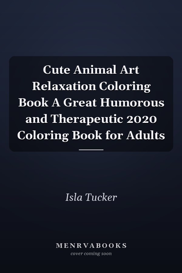 Cute Animal Art Relaxation Coloring Book A Great Humorous and Therapeutic 2020 Coloring Book for Adults