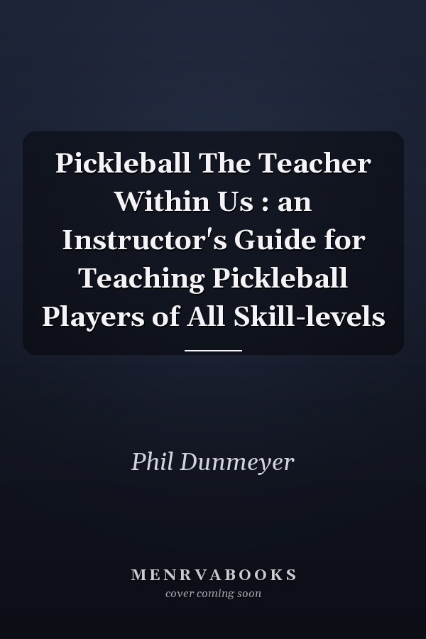 Pickleball The Teacher Within Us : an Instructor's Guide for Teaching Pickleball Players of All Skill-levels