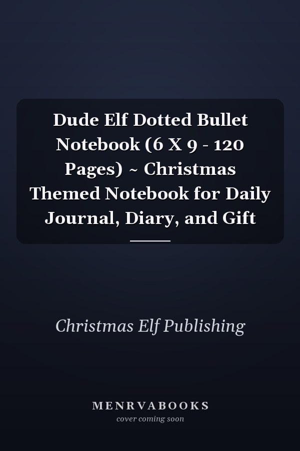 Dude Elf Dotted Bullet Notebook (6 X 9 - 120 Pages) ~ Christmas Themed Notebook for Daily Journal, Diary, and Gift