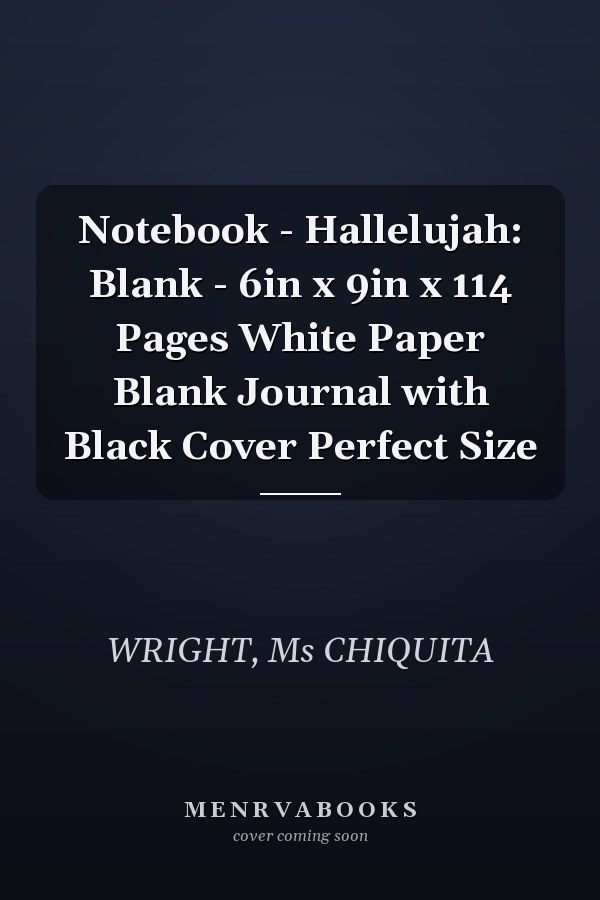 Notebook - Hallelujah: Blank - 6in x 9in x 114 Pages White Paper Blank Journal with Black Cover Perfect Size