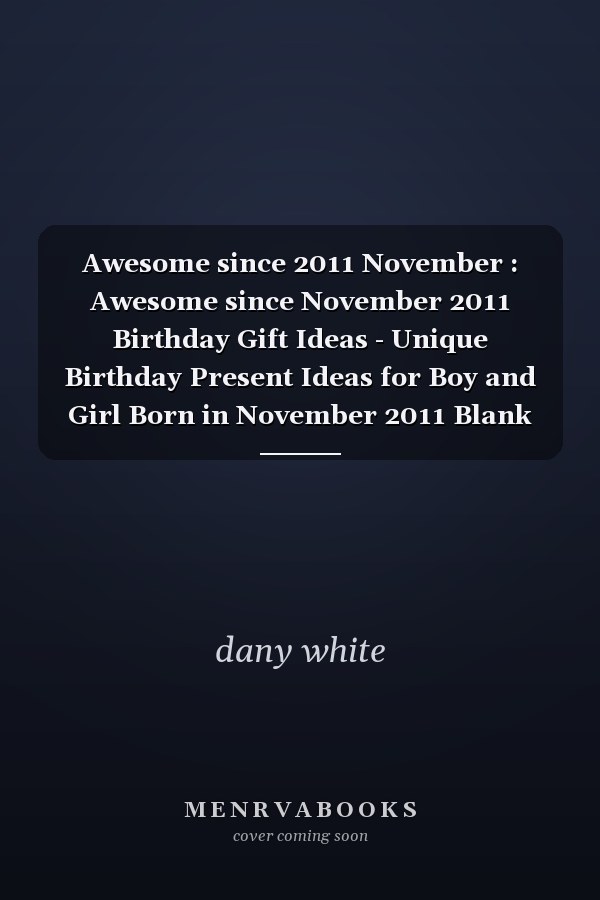 Awesome since 2011 November : Awesome since November 2011 Birthday Gift Ideas - Unique Birthday Present Ideas for Boy and Girl Born in November 2011 Blank Lined Journal Notebook