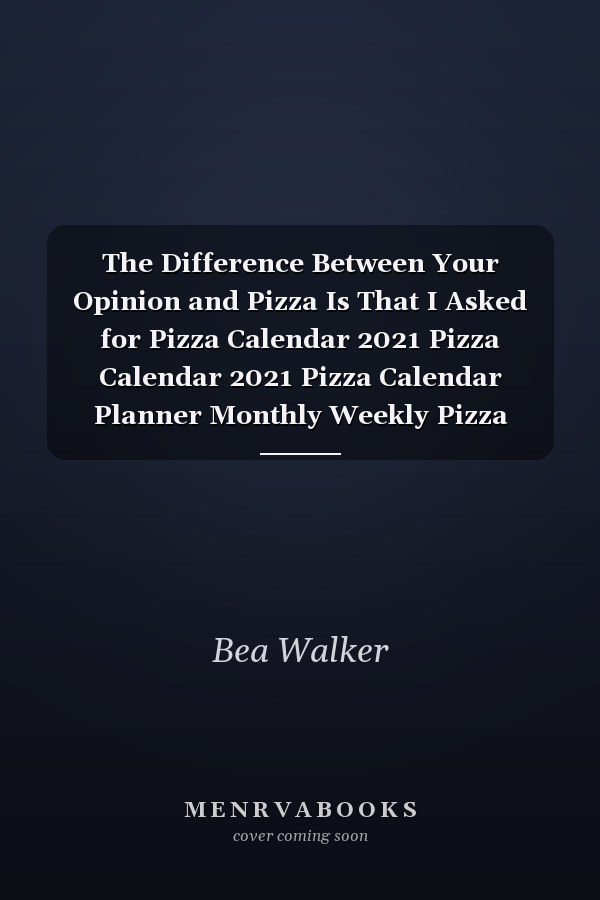 The Difference Between Your Opinion and Pizza Is That I Asked for Pizza Calendar 2021 Pizza Calendar 2021 Pizza Calendar Planner Monthly Weekly Pizza Appointment Planner 2021 Pizza Appointment Book 2021