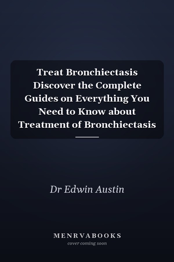 Treat Bronchiectasis Discover the Complete Guides on Everything You Need to Know about Treatment of Bronchiectasis