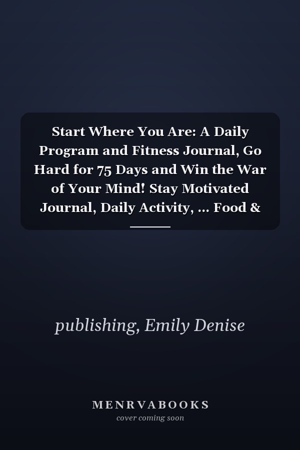 Start Where You Are: A Daily Program and Fitness Journal, Go Hard for 75 Days and Win the War of Your Mind! Stay Motivated Journal, Daily Activity, ... Food & Fitness Journal, Start Where You Are.