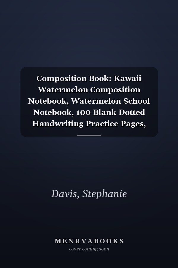 Composition Book: Kawaii Watermelon Composition Notebook, Watermelon School Notebook, 100 Blank Dotted Handwriting Practice Pages, Primary Journal, Grades K-2 School Exercise Book