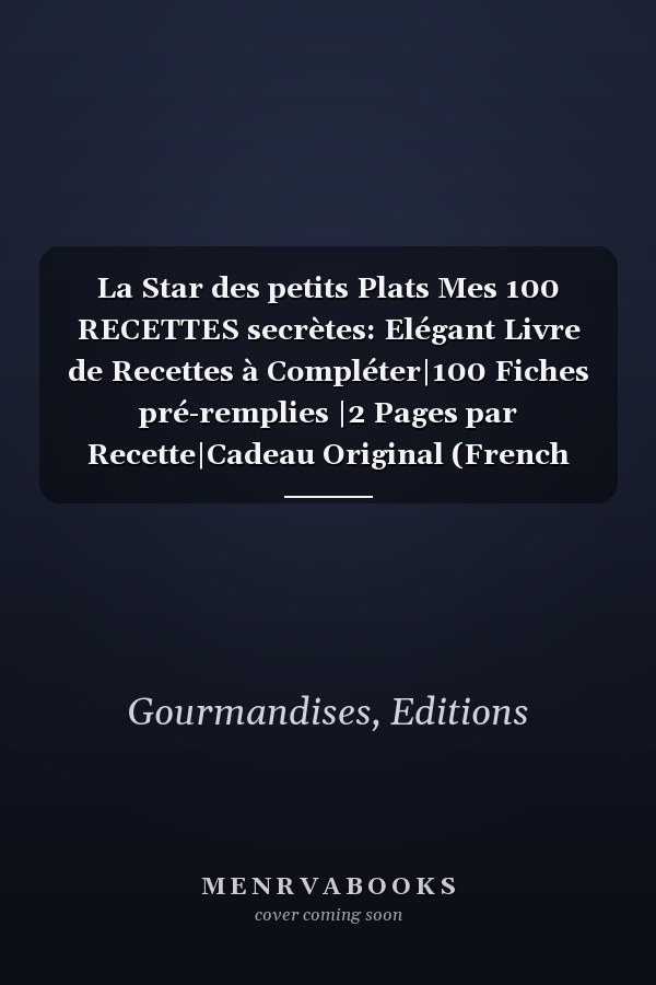 La Star des petits Plats Mes 100 RECETTES secrètes: Elégant Livre de Recettes à Compléter|100 Fiches pré-remplies |2 Pages par Recette|Cadeau Original (French Edition)