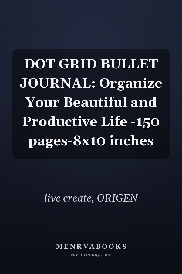 DOT GRID BULLET JOURNAL: Organize Your Beautiful and Productive Life -150 pages-8x10 inches