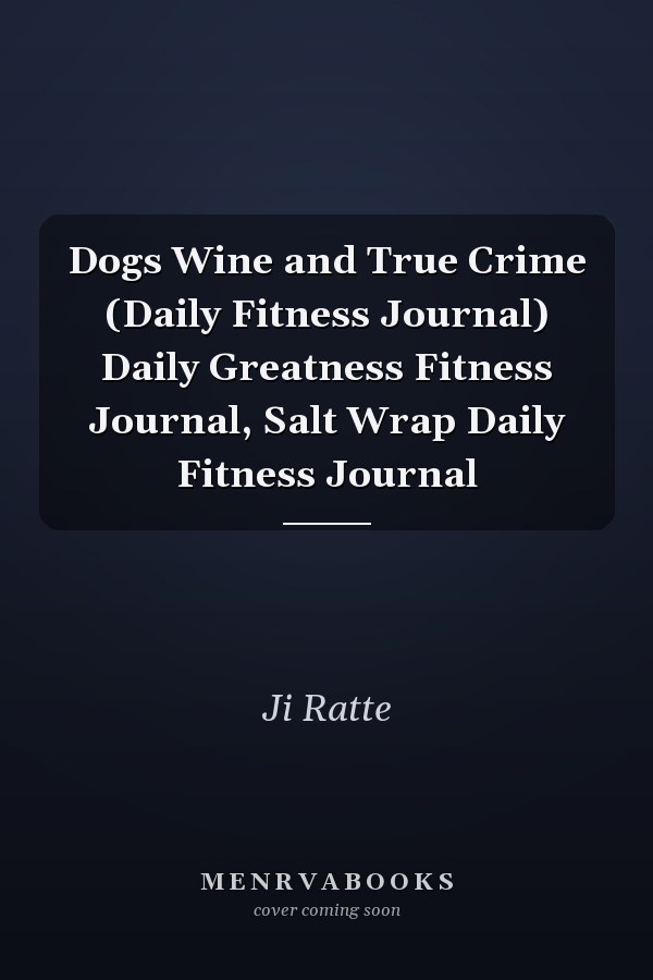 Dogs Wine and True Crime (Daily Fitness Journal) Daily Greatness Fitness Journal, Salt Wrap Daily Fitness Journal