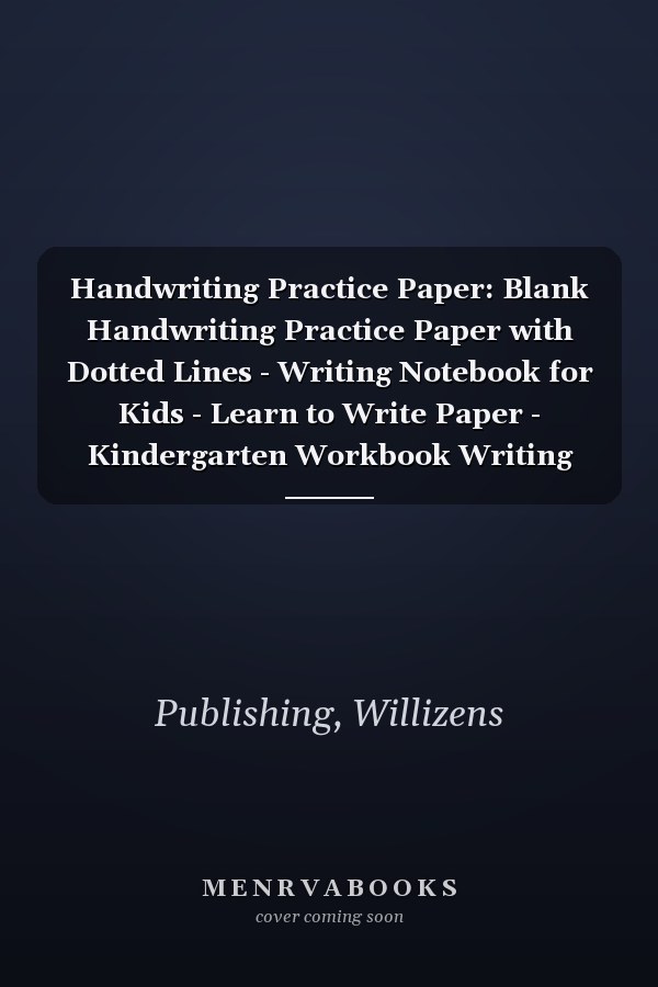 Handwriting Practice Paper: Blank Handwriting Practice Paper with Dotted Lines - Writing Notebook for Kids - Learn to Write Paper - Kindergarten Workbook Writing