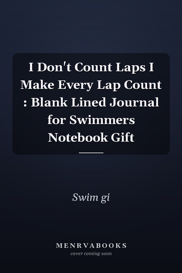 I Don't Count Laps I Make Every Lap Count : Blank Lined Journal for Swimmers Notebook Gift