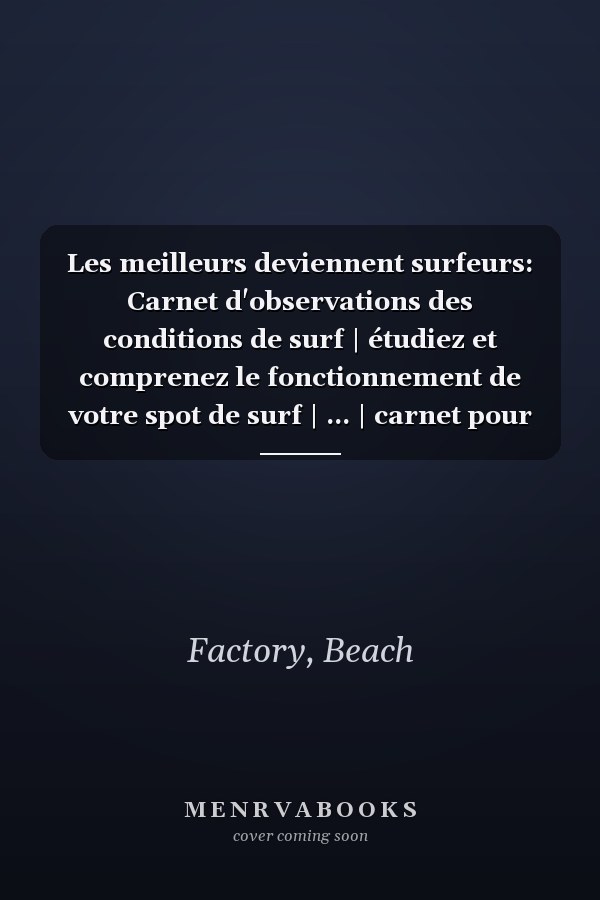Les meilleurs deviennent surfeurs: Carnet d'observations des conditions de surf | étudiez et comprenez le fonctionnement de votre spot de surf | ... | carnet pour surf trip (French Edition)