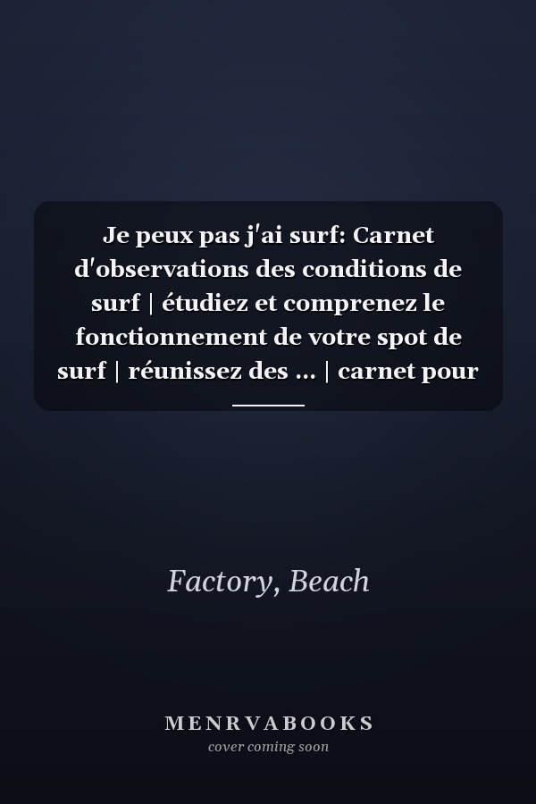 Je peux pas j'ai surf: Carnet d'observations des conditions de surf | étudiez et comprenez le fonctionnement de votre spot de surf | réunissez des ... | carnet pour surf trip (French Edition)