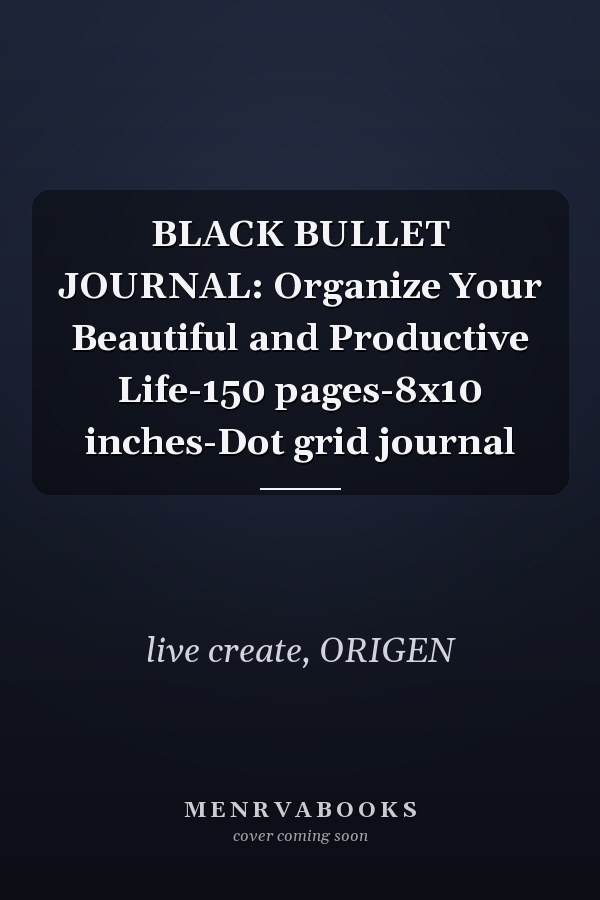 BLACK BULLET JOURNAL: Organize Your Beautiful and Productive Life-150 pages-8x10 inches-Dot grid journal