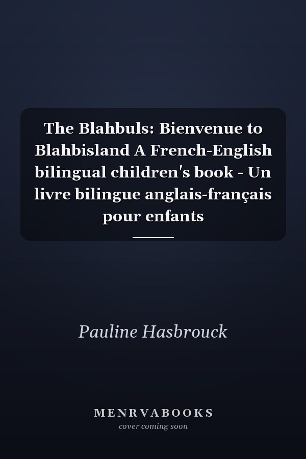 The Blahbuls: Bienvenue to Blahbisland A French-English bilingual children's book - Un livre bilingue anglais-français pour enfants