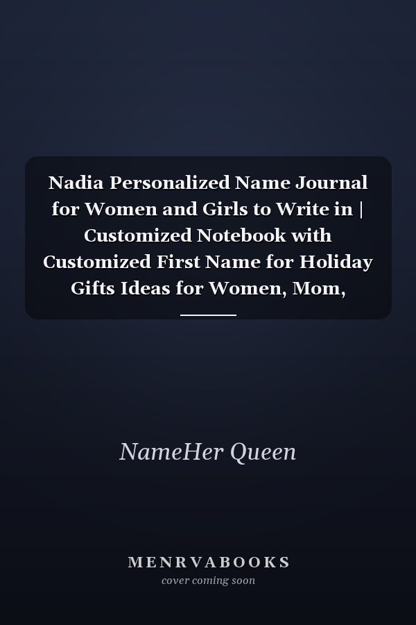 Nadia Personalized Name Journal for Women and Girls to Write in | Customized Notebook with Customized First Name for Holiday Gifts Ideas for Women, Mom, Sister, Wife and Girlfriend