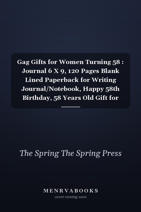 Gag Gifts for Women Turning 58 : Journal 6 X 9, 120 Pages Blank Lined Paperback for Writing Journal/Notebook, Happy 58th Birthday, 58 Years Old Gift for Women